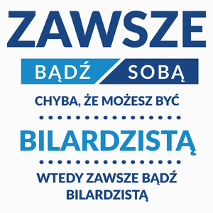 Zawsze Bądź Sobą, Chyba Że Możesz Być Bilardzistą - Poduszka Biała