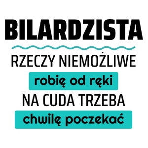 Bilardzista - Rzeczy Niemożliwe Robię Od Ręki - Na Cuda Trzeba Chwilę Poczekać - Kubek Biały