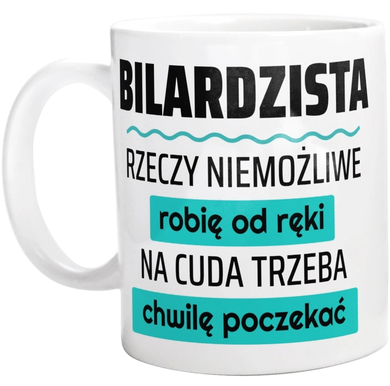 Bilardzista - Rzeczy Niemożliwe Robię Od Ręki - Na Cuda Trzeba Chwilę Poczekać - Kubek Biały