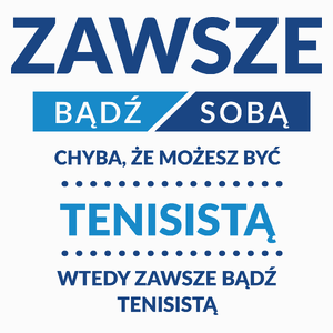 Zawsze Bądź Sobą, Chyba Że Możesz Być Tenisistą - Poduszka Biała