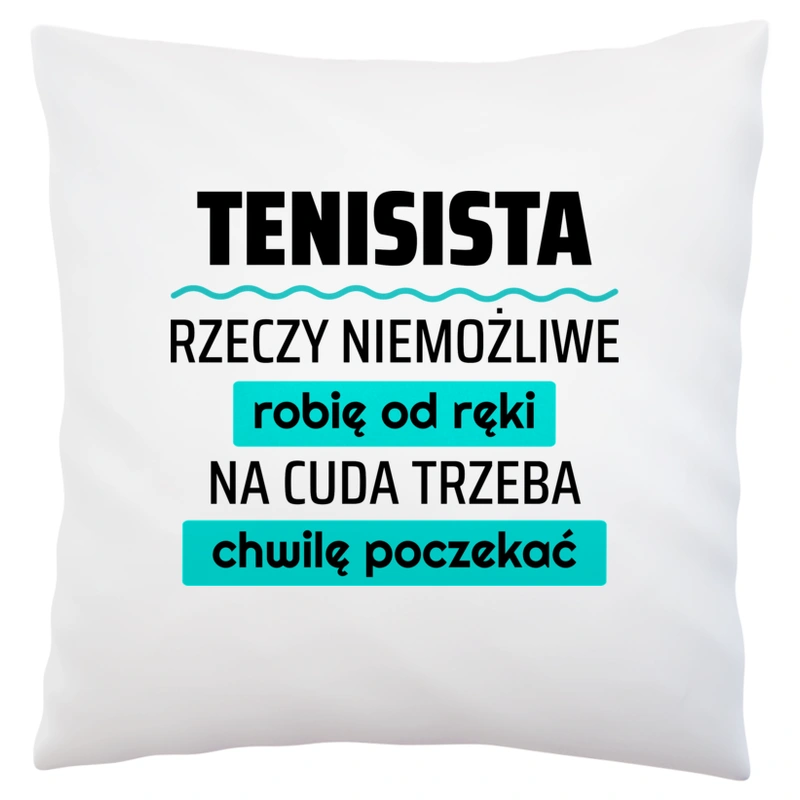 Tenisista - Rzeczy Niemożliwe Robię Od Ręki - Na Cuda Trzeba Chwilę Poczekać - Poduszka Biała