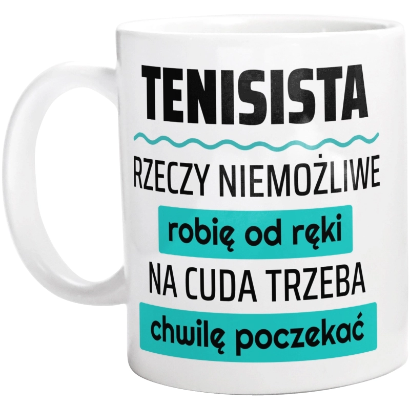 Tenisista - Rzeczy Niemożliwe Robię Od Ręki - Na Cuda Trzeba Chwilę Poczekać - Kubek Biały