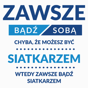 Zawsze Bądź Sobą, Chyba Że Możesz Być Siatkarzem - Poduszka Biała