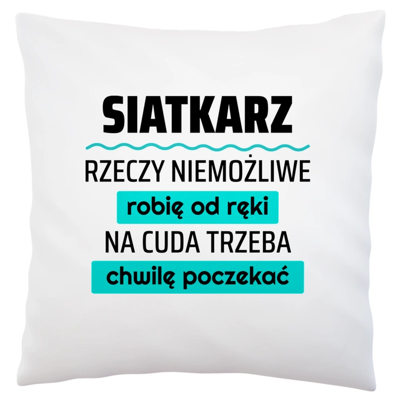 Siatkarz - Rzeczy Niemożliwe Robię Od Ręki - Na Cuda Trzeba Chwilę Poczekać - Poduszka Biała