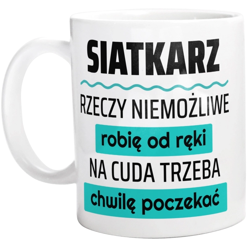 Siatkarz - Rzeczy Niemożliwe Robię Od Ręki - Na Cuda Trzeba Chwilę Poczekać - Kubek Biały