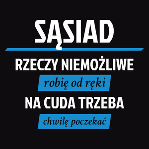 Sąsiad - Rzeczy Niemożliwe Robię Od Ręki - Na Cuda Trzeba Chwilę Poczekać - Męska Koszulka Czarna