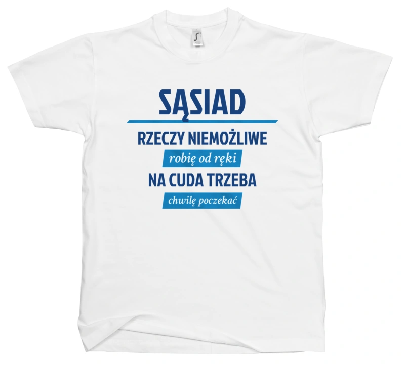 Sąsiad - Rzeczy Niemożliwe Robię Od Ręki - Na Cuda Trzeba Chwilę Poczekać - Męska Koszulka Biała