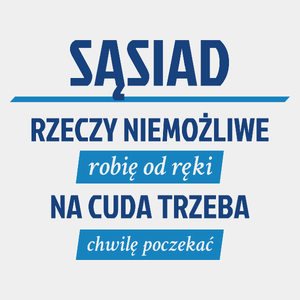 Sąsiad - Rzeczy Niemożliwe Robię Od Ręki - Na Cuda Trzeba Chwilę Poczekać - Męska Koszulka Biała