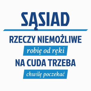 Sąsiad - Rzeczy Niemożliwe Robię Od Ręki - Na Cuda Trzeba Chwilę Poczekać - Poduszka Biała