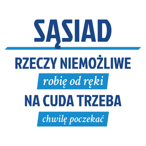 Sąsiad - Rzeczy Niemożliwe Robię Od Ręki - Na Cuda Trzeba Chwilę Poczekać - Kubek Biały