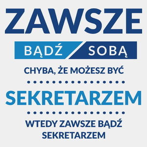 Zawsze Bądź Sobą, Chyba Że Możesz Być Sekretarzem - Męska Koszulka Biała