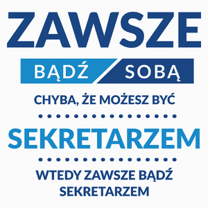 Zawsze Bądź Sobą, Chyba Że Możesz Być Sekretarzem - Poduszka Biała