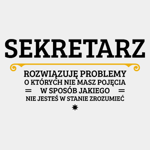 Sekretarz - Rozwiązuje Problemy O Których Nie Masz Pojęcia - Męska Koszulka Biała