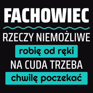 Fachowiec - Rzeczy Niemożliwe Robię Od Ręki - Na Cuda Trzeba Chwilę Poczekać - Męska Koszulka Czarna