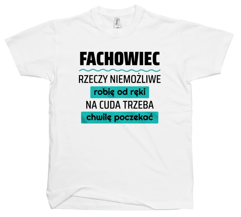 Fachowiec - Rzeczy Niemożliwe Robię Od Ręki - Na Cuda Trzeba Chwilę Poczekać - Męska Koszulka Biała