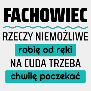 Fachowiec - Rzeczy Niemożliwe Robię Od Ręki - Na Cuda Trzeba Chwilę Poczekać - Męska Koszulka Biała