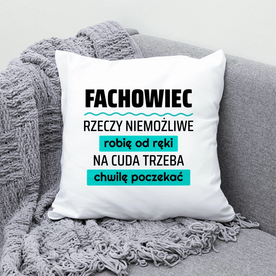 Fachowiec - Rzeczy Niemożliwe Robię Od Ręki - Na Cuda Trzeba Chwilę Poczekać - Poduszka Biała