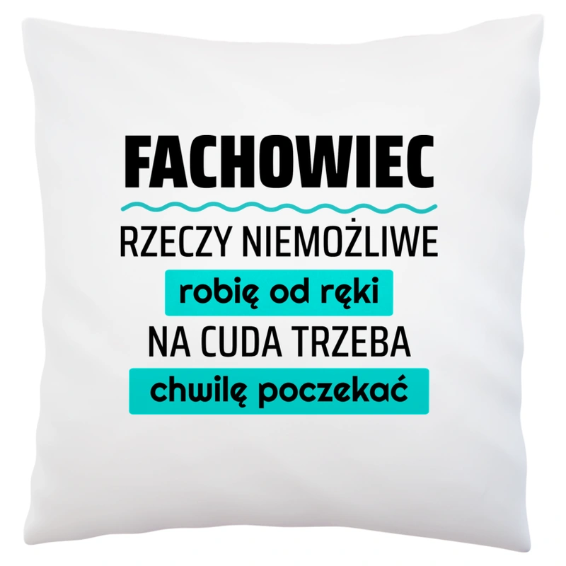 Fachowiec - Rzeczy Niemożliwe Robię Od Ręki - Na Cuda Trzeba Chwilę Poczekać - Poduszka Biała