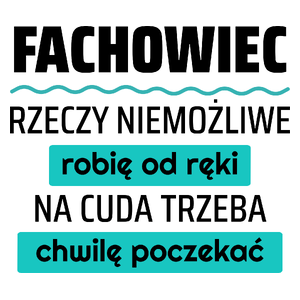 Fachowiec - Rzeczy Niemożliwe Robię Od Ręki - Na Cuda Trzeba Chwilę Poczekać - Kubek Biały