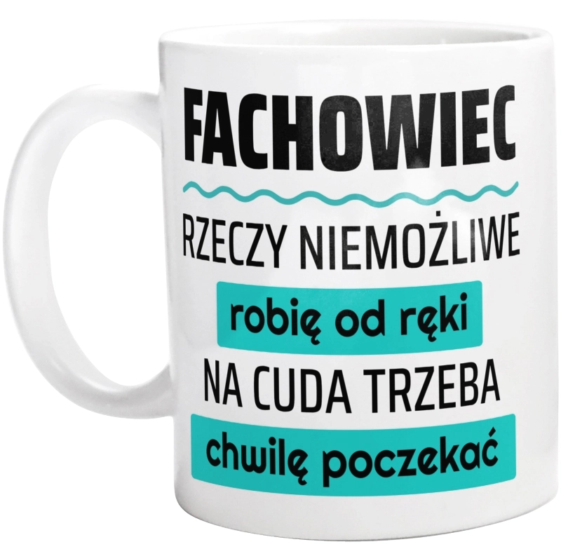 Fachowiec - Rzeczy Niemożliwe Robię Od Ręki - Na Cuda Trzeba Chwilę Poczekać - Kubek Biały