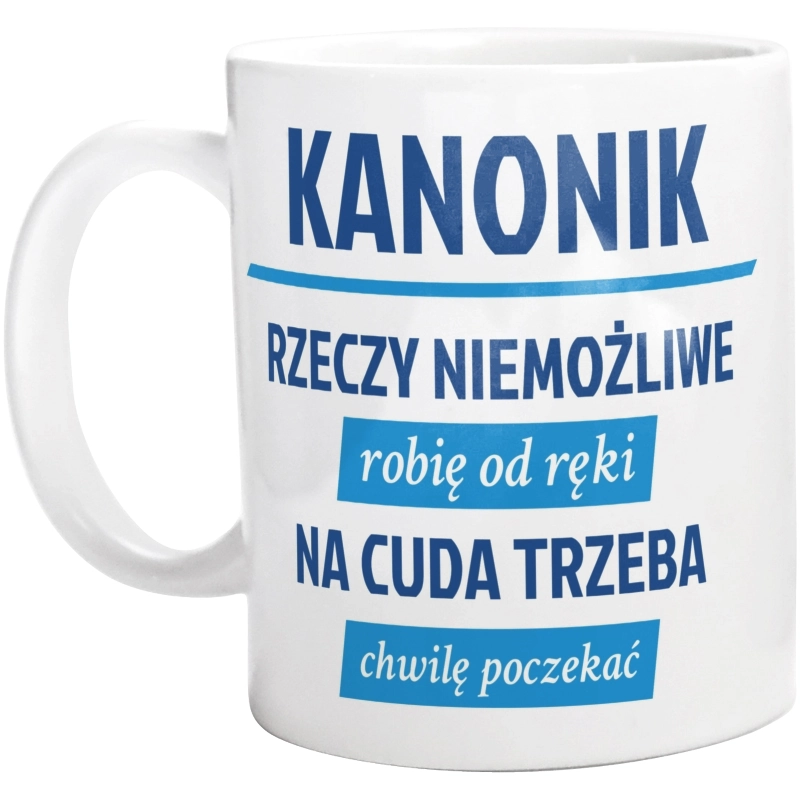 Kanonik - Rzeczy Niemożliwe Robię Od Ręki - Na Cuda Trzeba Chwilę Poczekać - Kubek Biały