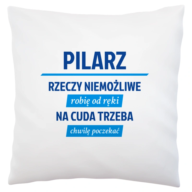 Pilarz - Rzeczy Niemożliwe Robię Od Ręki - Na Cuda Trzeba Chwilę Poczekać - Poduszka Biała