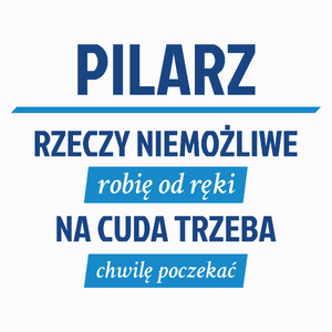 Pilarz - Rzeczy Niemożliwe Robię Od Ręki - Na Cuda Trzeba Chwilę Poczekać - Poduszka Biała