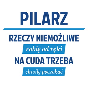 Pilarz - Rzeczy Niemożliwe Robię Od Ręki - Na Cuda Trzeba Chwilę Poczekać - Kubek Biały