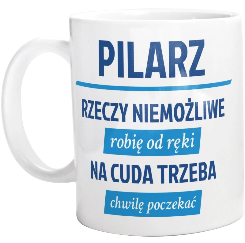 Pilarz - Rzeczy Niemożliwe Robię Od Ręki - Na Cuda Trzeba Chwilę Poczekać - Kubek Biały