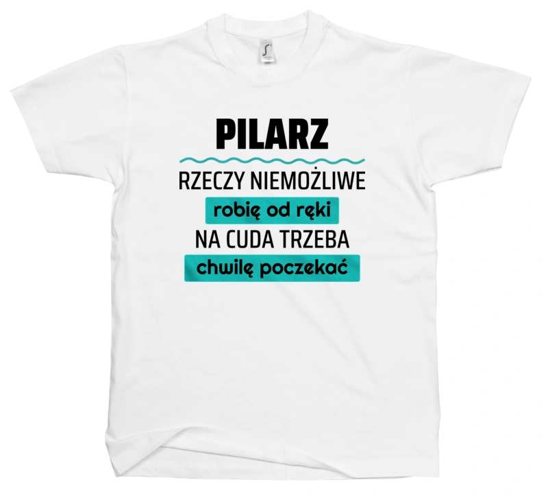 Pilarz - Rzeczy Niemożliwe Robię Od Ręki - Na Cuda Trzeba Chwilę Poczekać - Męska Koszulka Biała