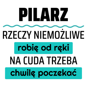 Pilarz - Rzeczy Niemożliwe Robię Od Ręki - Na Cuda Trzeba Chwilę Poczekać - Kubek Biały