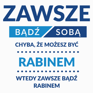 Zawsze Bądź Sobą, Chyba Że Możesz Być Rabinem - Poduszka Biała