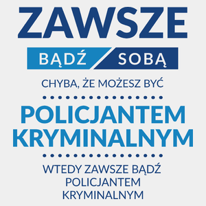 Zawsze Bądź Sobą, Chyba Że Możesz Być Policjantem Kryminalnym - Męska Koszulka Biała