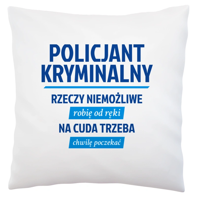 Policjant Kryminalny - Rzeczy Niemożliwe Robię Od Ręki - Na Cuda Trzeba Chwilę Poczekać - Poduszka Biała