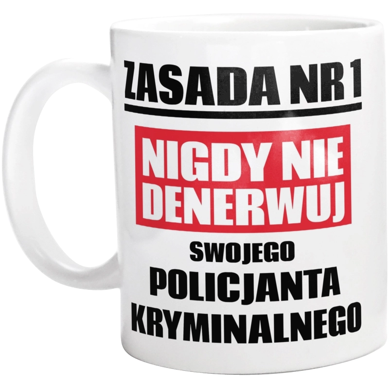 Zasada Nr 1 - Nigdy Nie Denerwuj Swojego Policjanta Kryminalnego - Kubek Biały