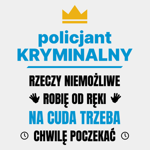 Policjant Kryminalny Rzeczy Niemożliwe Robię Od Ręki - Męska Koszulka Biała