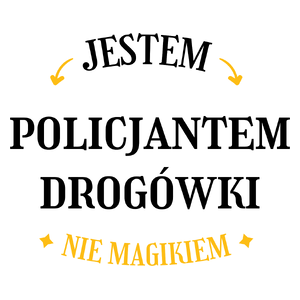 Jestem Policjantem Drogówki Nie Magikiem - Kubek Biały