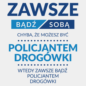 Zawsze Bądź Sobą, Chyba Że Możesz Być Policjantem Drogówki - Męska Koszulka Biała