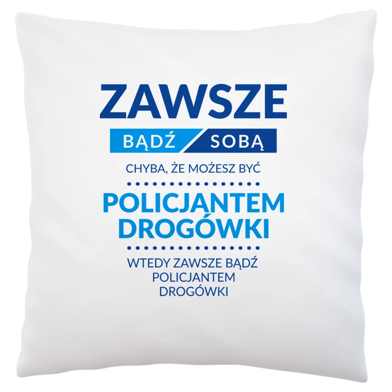 Zawsze Bądź Sobą, Chyba Że Możesz Być Policjantem Drogówki - Poduszka Biała