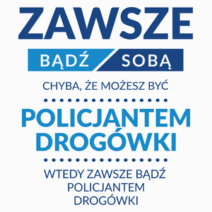 Zawsze Bądź Sobą, Chyba Że Możesz Być Policjantem Drogówki - Poduszka Biała