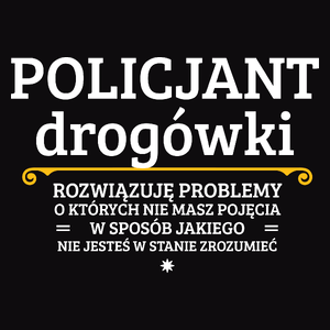 Policjant Drogówki - Rozwiązuje Problemy O Których Nie Masz Pojęcia - Męska Koszulka Czarna