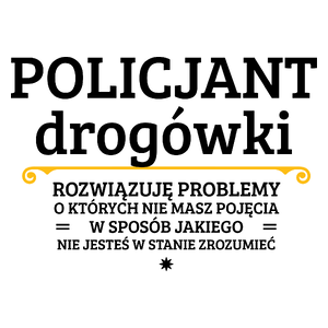 Policjant Drogówki - Rozwiązuje Problemy O Których Nie Masz Pojęcia - Kubek Biały