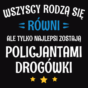 Tylko Najlepsi Zostają Policjantami Drogówki - Męska Koszulka Czarna