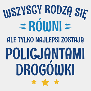 Tylko Najlepsi Zostają Policjantami Drogówki - Męska Koszulka Biała