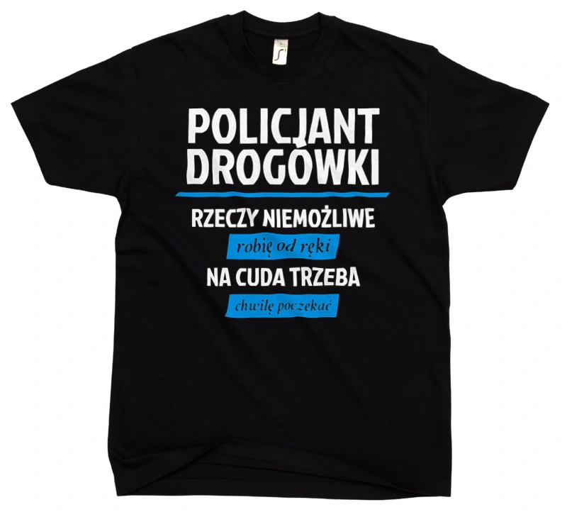 Policjant Drogówki - Rzeczy Niemożliwe Robię Od Ręki - Na Cuda Trzeba Chwilę Poczekać - Męska Koszulka Czarna