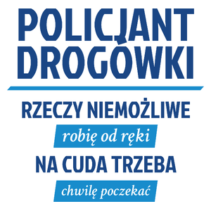 Policjant Drogówki - Rzeczy Niemożliwe Robię Od Ręki - Na Cuda Trzeba Chwilę Poczekać - Kubek Biały