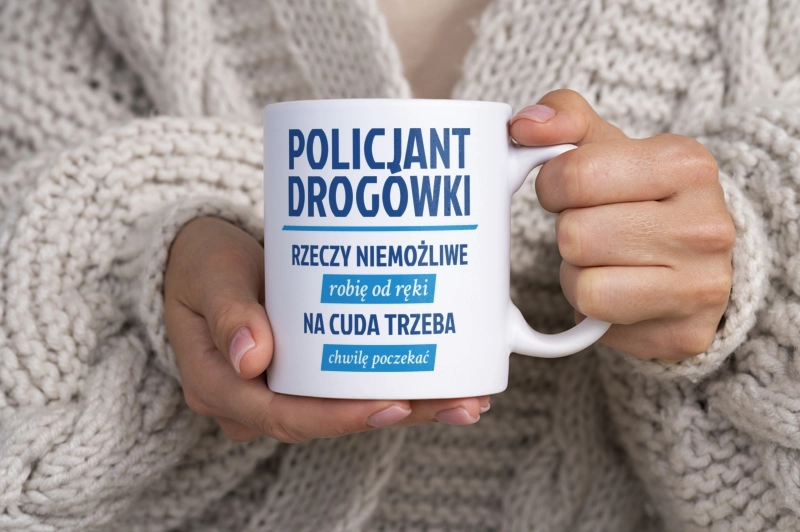 Policjant Drogówki - Rzeczy Niemożliwe Robię Od Ręki - Na Cuda Trzeba Chwilę Poczekać - Kubek Biały