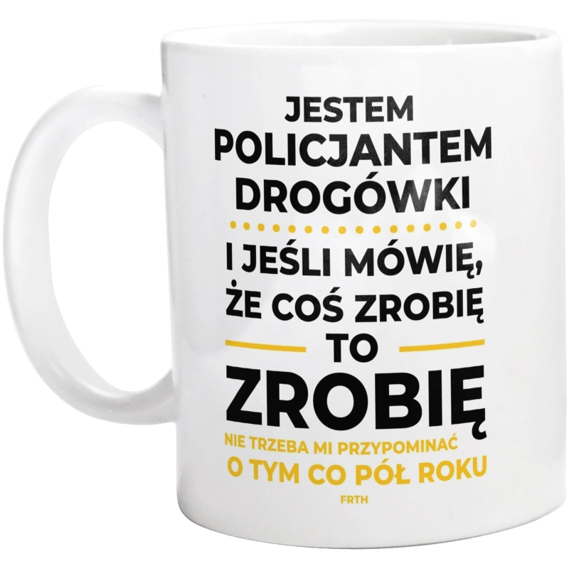 Jeśli Policjant Drogówki Mówi Że Zrobi, To Zrobi - Kubek Biały