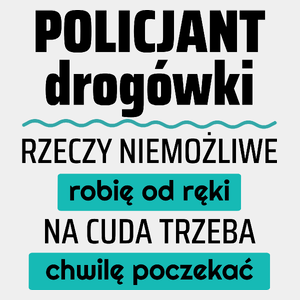 Policjant Drogówki - Rzeczy Niemożliwe Robię Od Ręki - Na Cuda Trzeba Chwilę Poczekać - Męska Koszulka Biała