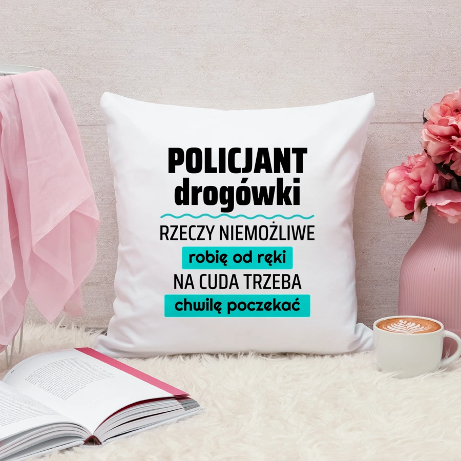 Policjant Drogówki - Rzeczy Niemożliwe Robię Od Ręki - Na Cuda Trzeba Chwilę Poczekać - Poduszka Biała